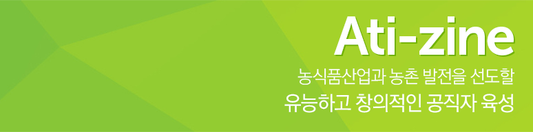 Ati-zine 농식품산업과 농촌 발전을 선도할  유능하고 창의적인 공직자 육성 