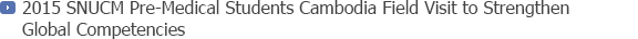 2015 SNUCM Pre-Medical Students Cambodia Field Visit to Strengthen Global Competencies
