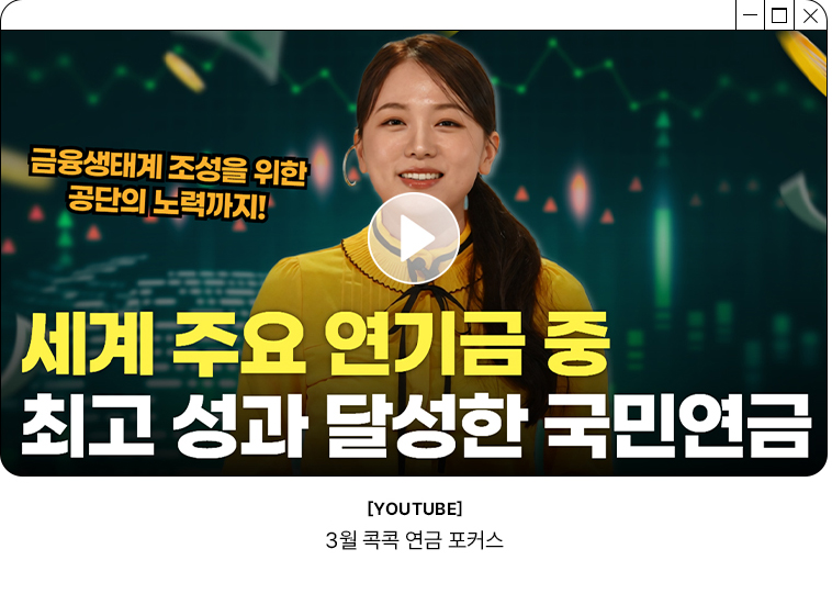 r금융생태계 조성을 위한 공단의 노력까지! 세계 주요 연기금 중 최고 성과 달성한 국민연금 YOUTUBE 3월 콕콕 연금 포커스                                                             