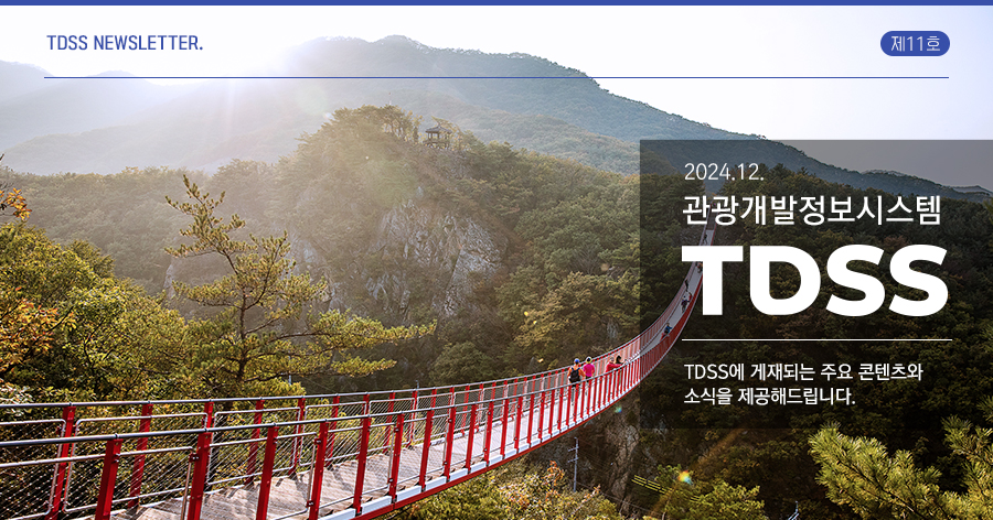 TDSS NEWSLETTER. 제8호 | 2024.03 관광개발정보시스템 TDSS TDSS에 게재되는 주요 콘텐츠와
                    소식을 제공해드립니다.