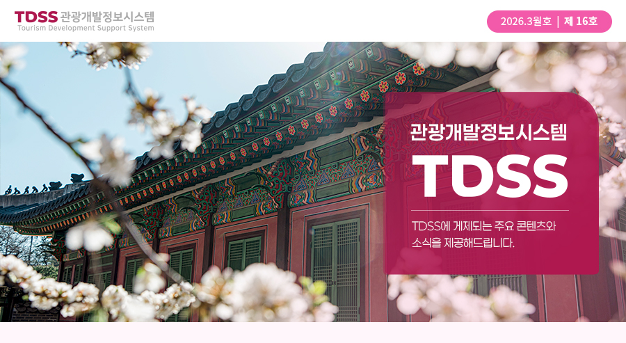 TDSS NEWSLETTER. 제16호 | 2026.03 관광개발정보시스템 TDSS TDSS에 게재되는 주요 콘텐츠와
                        소식을 제공해드립니다.